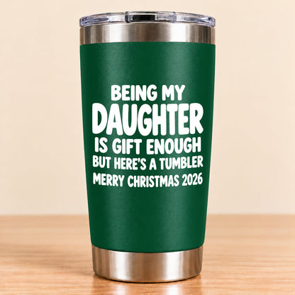 Being My Daughter Is Gift Enough - Gift For Daughter From Mom and Dad Tumbler (SKU3D2610-936)