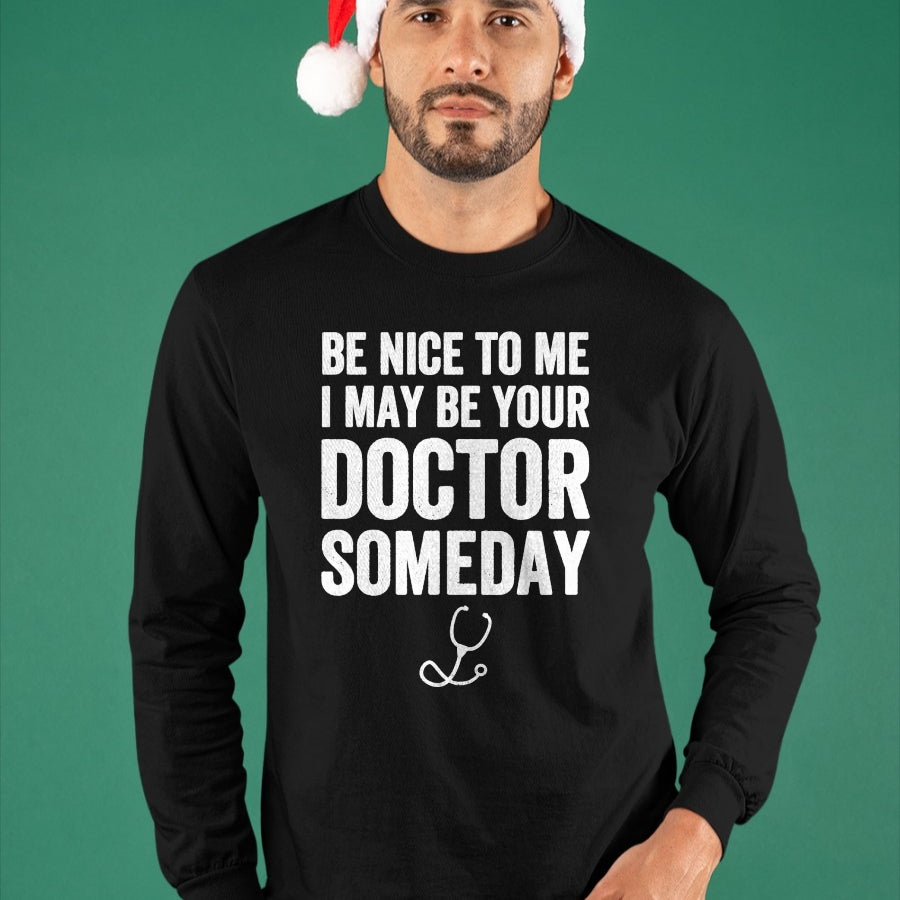 Best Doctor Shirt, Funny Doctor UnisexT-Shirt/Hoodie/Sweatshirt HLT00 - Be Nice to Me I May Be Your Doctor Someday T-Shirt Funny T-Shirt