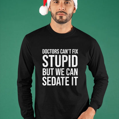 Best Doctor Shirt, Funny Doctor UnisexT-Shirt/Hoodie/Sweatshirt HLT00 - Doctors Can't Fix Stupid But We Can Sedate It Funny Doctor T-Shirt