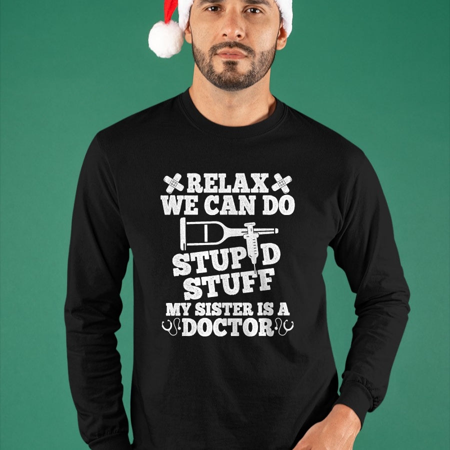Best Doctor Shirt, Funny Doctor UnisexT-Shirt/Hoodie/Sweatshirt HLT00 - Relax Can Do Stupid Stuff My Sister Is A Doctor Sisters Fun T-Shirt