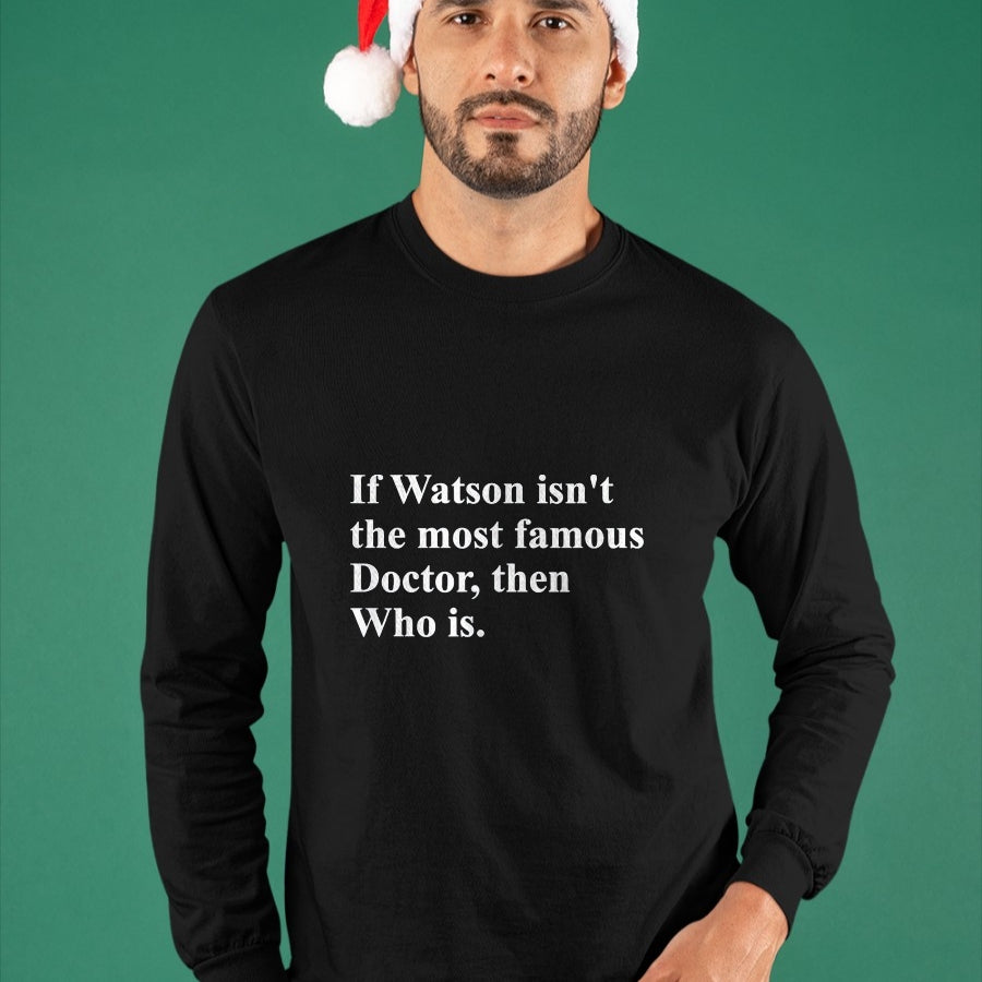 Best Doctor Shirt, Funny Doctor UnisexT-Shirt/Hoodie/Sweatshirt HLT00 - If Watson Isn't The Most Famous Doctor Then Who is Funny Pun T-Shirt