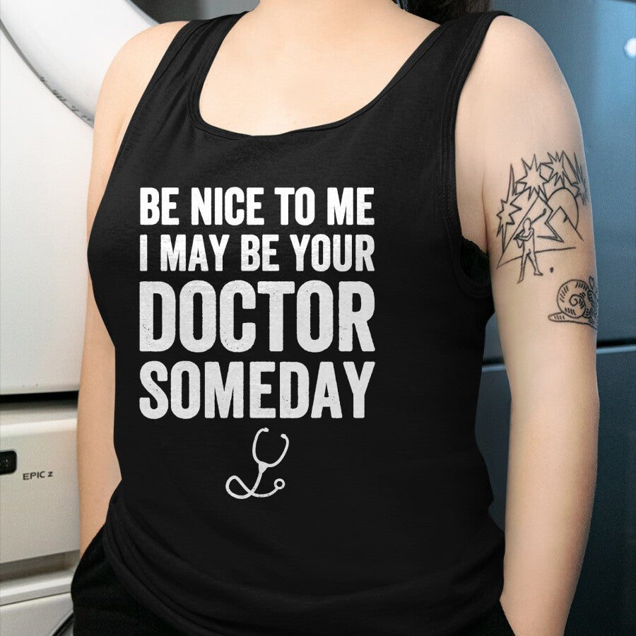 Best Doctor Shirt, Funny Doctor UnisexT-Shirt/Hoodie/Sweatshirt HLT00 - Be Nice to Me I May Be Your Doctor Someday T-Shirt Funny T-Shirt