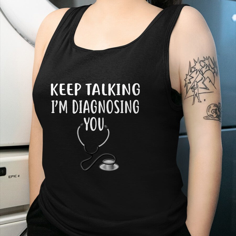 Best Doctor Shirt, Funny Doctor UnisexT-Shirt/Hoodie/Sweatshirt HLT00 - Keep Talking I'm Diagnosing You Shirt Funny Doctor T-Shirt