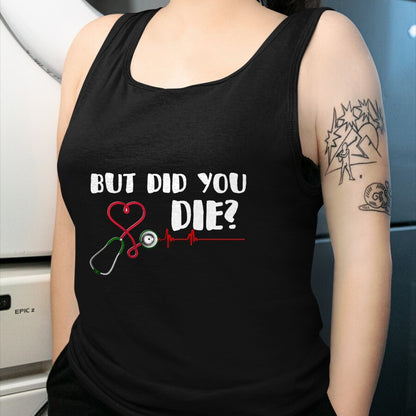 Best Doctor Shirt, Funny Doctor UnisexT-Shirt/Hoodie/Sweatshirt HLT00 - But Did You Die Nurse Doctor Hospital T Shirt T-Shirt