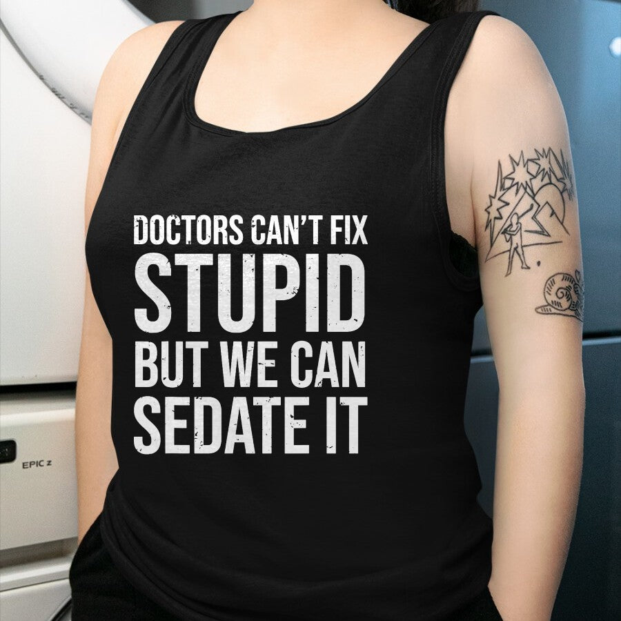Best Doctor Shirt, Funny Doctor UnisexT-Shirt/Hoodie/Sweatshirt HLT00 - Doctors Can't Fix Stupid But We Can Sedate It Funny Doctor T-Shirt