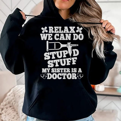 Best Doctor Shirt, Funny Doctor UnisexT-Shirt/Hoodie/Sweatshirt HLT00 - Relax Can Do Stupid Stuff My Sister Is A Doctor Sisters Fun T-Shirt