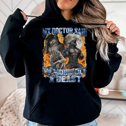 Best Doctor Shirt, Funny Doctor UnisexT-Shirt/Hoodie/Sweatshirt HLT00 - My Doctor Said I'm Morbidly A Beast Cool Funny Werewolf Meme T-Shirt