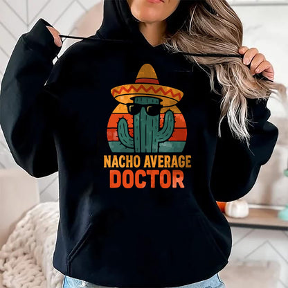 Best Doctor Shirt, Funny Doctor UnisexT-Shirt/Hoodie/Sweatshirt HLT00 - Nacho Average Doctor Cinco De Mayo Fiesta Birthday Party T-Shirt