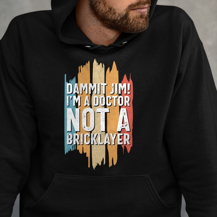 Best Doctor Shirt, Funny Doctor UnisexT-Shirt/Hoodie/Sweatshirt HLT00 - Dammit Jim! I'm a Doctor not a Bricklayer! Funny Doctor T-Shirt