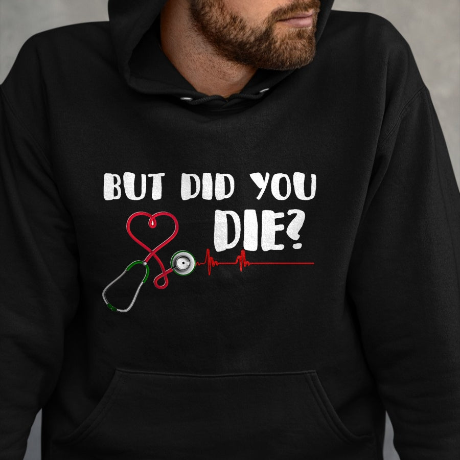 Best Doctor Shirt, Funny Doctor UnisexT-Shirt/Hoodie/Sweatshirt HLT00 - But Did You Die Nurse Doctor Hospital T Shirt T-Shirt