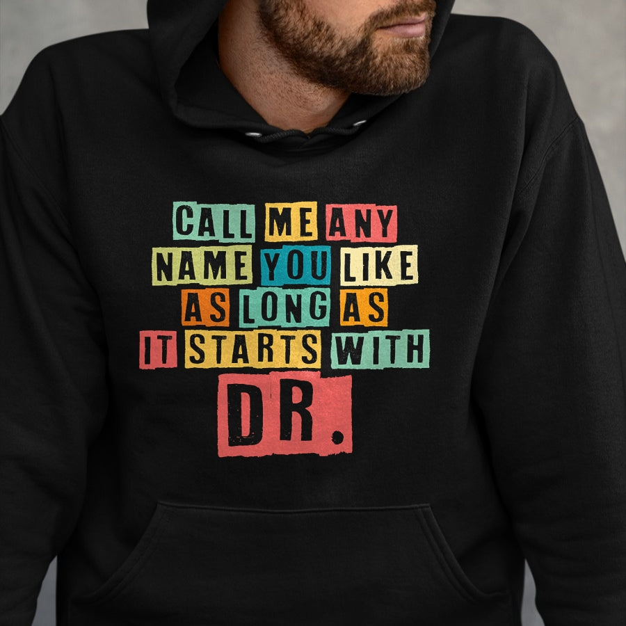 Best Doctor Shirt, Funny Doctor UnisexT-Shirt/Hoodie/Sweatshirt HLT00 - Doctorate Degree Call Me Doctor Call Me Any Name You Like Dr T-Shirt