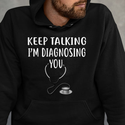 Best Doctor Shirt, Funny Doctor UnisexT-Shirt/Hoodie/Sweatshirt HLT00 - Keep Talking I'm Diagnosing You Shirt Funny Doctor T-Shirt