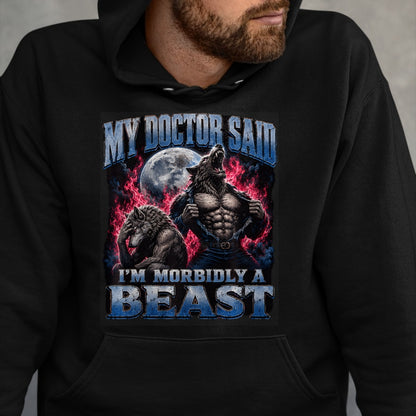 Best Doctor Shirt, Funny Doctor UnisexT-Shirt/Hoodie/Sweatshirt HLT00 - My Doctor Said I'm Morbidly A Beast Funny Werewolf Meme T-Shirt