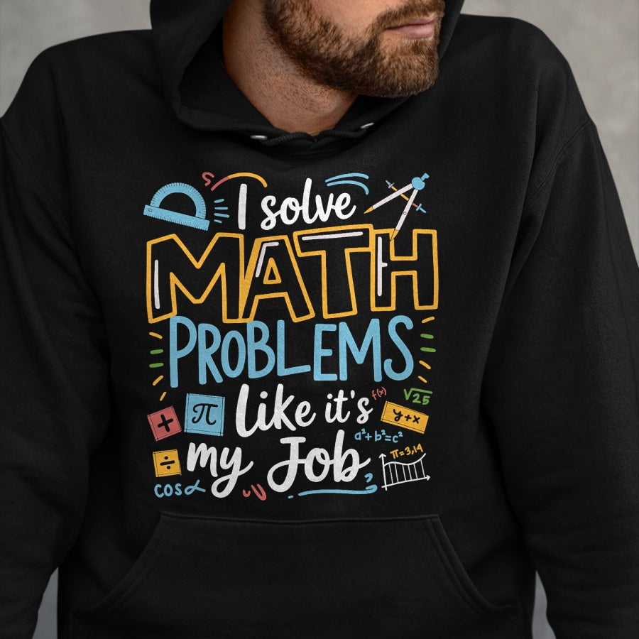 Best Teacher Shirt, Funny Teacher UnisexT-Shirt/Hoodie/Sweatshirt HLT00 - Funny I Solve Math Problems Like It's My Job Math Teacher T-Shirt