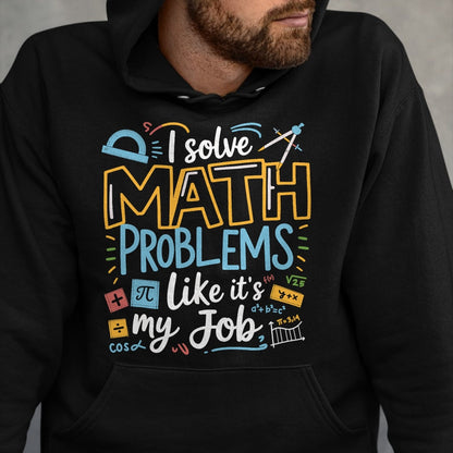 Best Teacher Shirt, Funny Teacher UnisexT-Shirt/Hoodie/Sweatshirt HLT00 - Funny I Solve Math Problems Like It's My Job Math Teacher T-Shirt