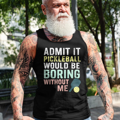 Funny Pickleball Shirt, Pickleball Lover Unisex T-Shirt/Hoodie/Sweatshirt HLT00 - Admit It Pickleball Would Be Boring Without Me T-Shirt