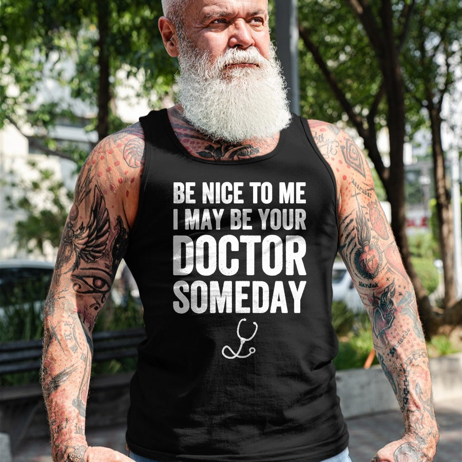 Best Doctor Shirt, Funny Doctor UnisexT-Shirt/Hoodie/Sweatshirt HLT00 - Be Nice to Me I May Be Your Doctor Someday T-Shirt Funny T-Shirt