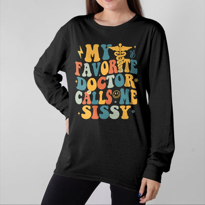 Best Doctor Shirt, Funny Doctor UnisexT-Shirt/Hoodie/Sweatshirt HLT00 - Groovy My Favorite Doctor Calls Me Sissy T-Shirt