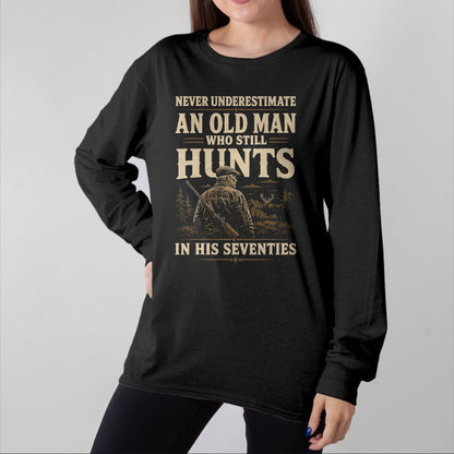 Funny Hunting Shirt, Gift For Hunting Lover Unisex T-Shirt/Hoodie/Sweatshirt HLT00 - Never Underestimate an Old Man Who Still Hunts in Seventies T-Shirt