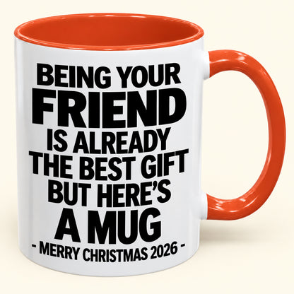 Being Your Friend Is Already The Best Gift - Funny Christmas 2026 - Gift Accent Coffee Mug (SKU2610-953)