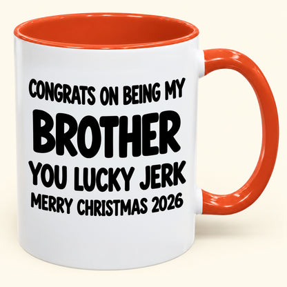 CONGRATS ON BEING MY BROTHER YOU LUCKY BITCH - Funny Christmas 2026 - Gift Accent Coffee Mug (SKU2610-686)