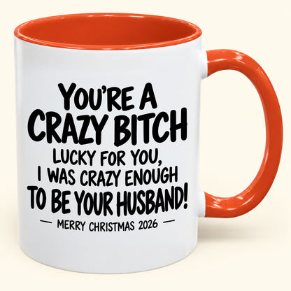 YOU'RE A CRAZY BITCH LUCKY FOR YOU, I WAS CRAZY ENOUGH TO BE YOUR HUSBAND! - Funny Christmas 2026 - Gift Accent Coffee Mug (SKU2610-864)