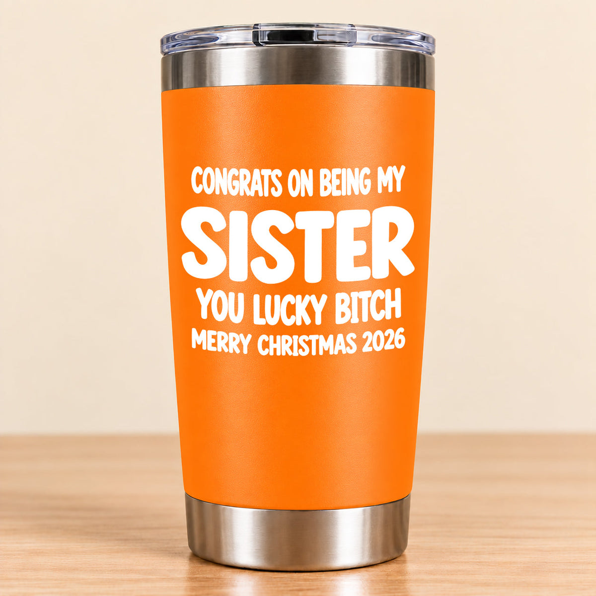 CONGRATS ON BEING MY SISTER  YOU LUCKY BITCH - Funny Christmas Gift - Stainless Steel Tumbler A02-011 (SKU3D2610-844)