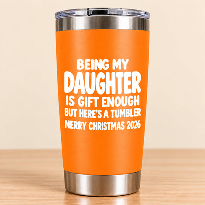 Being My Daughter Is Gift Enough - Gift For Daughter From Mom and Dad Tumbler (SKU3D2610-936)