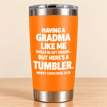 Having A Grandma Like Me Should Be Gift Enough - Tumbler Christmas Gift 2026 - TRNN (SKU3D2610-882)