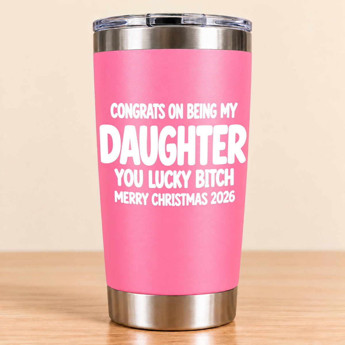 CONGRATS ON BEING MY DAUGHTER  YOU LUCKY BITCH - Funny Christmas Gift - Stainless Steel Tumbler A02-011 (SKU3D2610-843)
