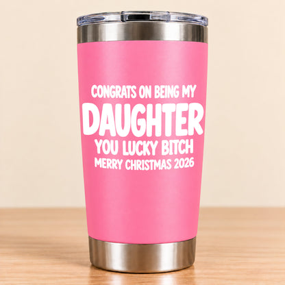 CONGRATS ON BEING MY DAUGHTER  YOU LUCKY BITCH - Funny Christmas Gift - Stainless Steel Tumbler A02-011 (SKU3D2610-843)