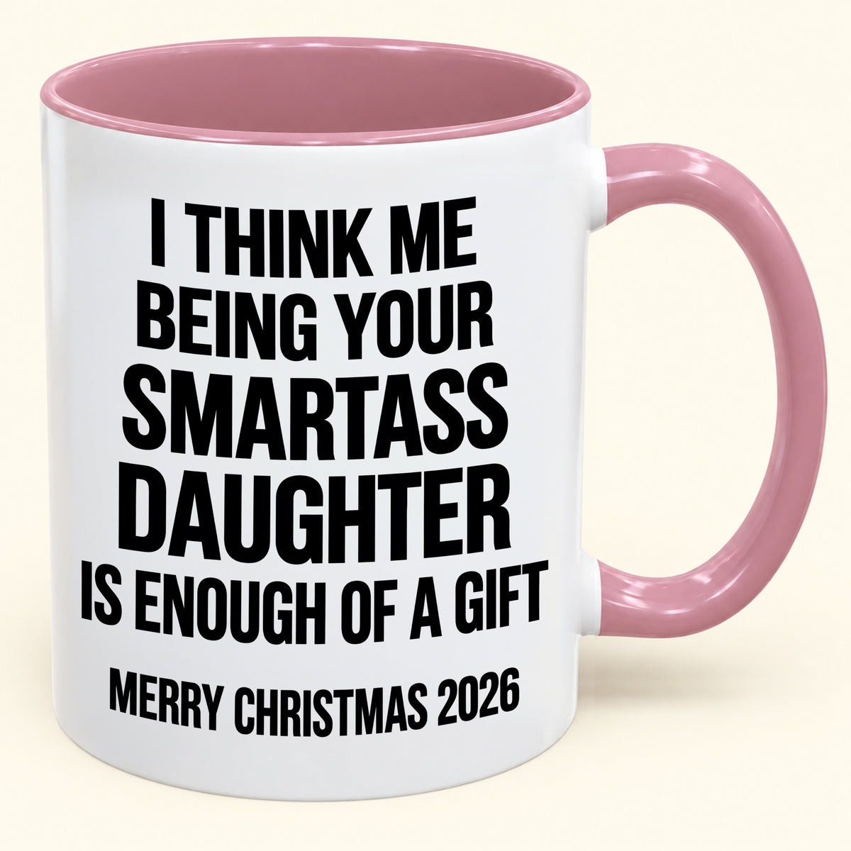 I THINK ME BEING YOUR SMARTASS DAUGHTER IS ENOUGH OF A GIFT - Funny Christmas 2026 - Gift Accent Coffee Mug (SKU2610-448)