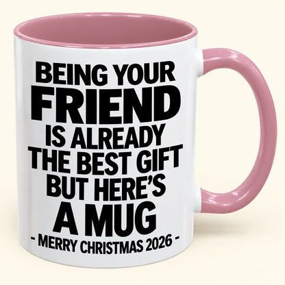 Being Your Friend Is Already The Best Gift - Funny Christmas 2026 - Gift Accent Coffee Mug (SKU2610-953)