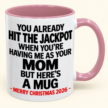 You Already Hit The Jackpot When You're Having Me As Your Mom - Funny Christmas 2026 - Gift Accent Coffee Mug From Mom (SKU2610-483)