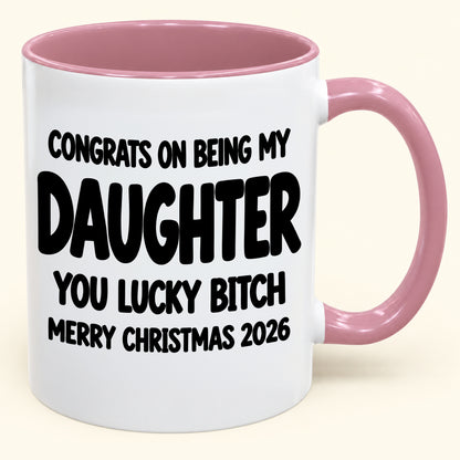 CONGRATS ON BEING MY DAUGHTER YOU LUCKY BITCH - Funny Christmas 2026 - Gift Accent Coffee Mug (SKU2610-681)