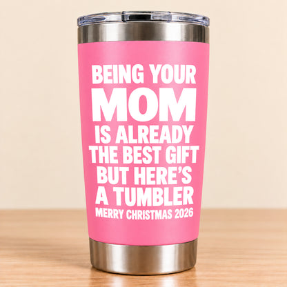 Being Your Mom Like Is Already The Best Gift - Funny Christmas Gift - Stainless Steel Tumbler TRNN00 (SKU3D2610-1021)
