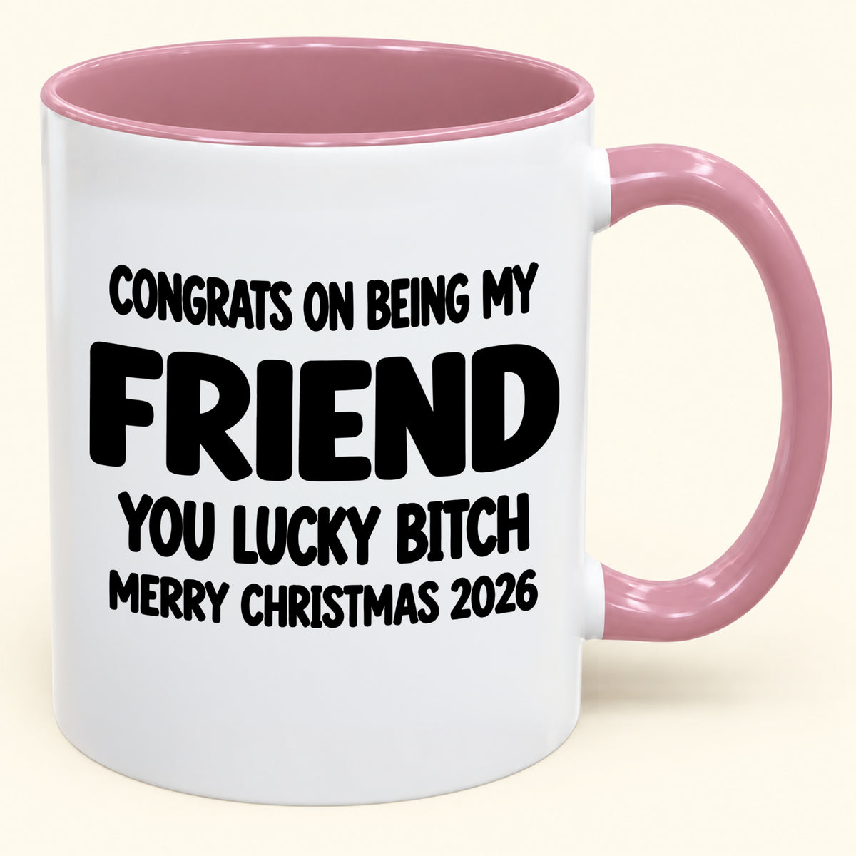 CONGRATS ON BEING MY FRIEND YOU LUCKY BITCH - Funny Christmas 2026 - Gift Accent Coffee Mug (SKU2610-812)