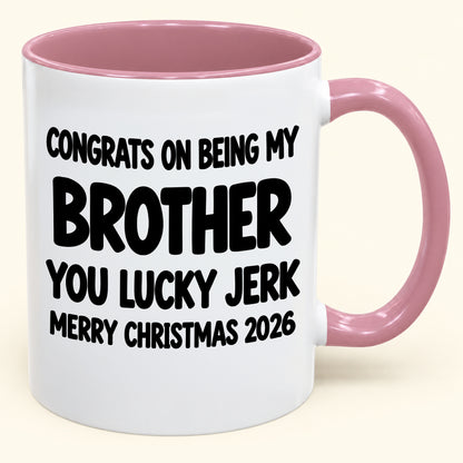 CONGRATS ON BEING MY BROTHER YOU LUCKY BITCH - Funny Christmas 2026 - Gift Accent Coffee Mug (SKU2610-686)