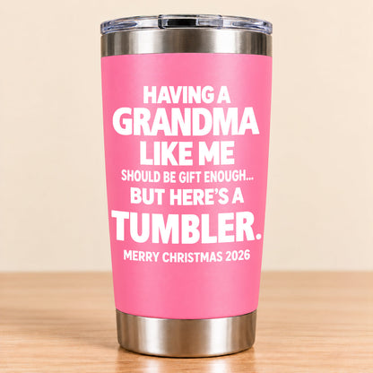 Having A Grandma Like Me Should Be Gift Enough - Tumbler Christmas Gift 2026 - TRNN (SKU3D2610-882)
