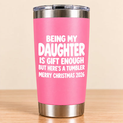 Being My Daughter Is Gift Enough - Gift For Daughter From Mom and Dad Tumbler (SKU3D2610-936)