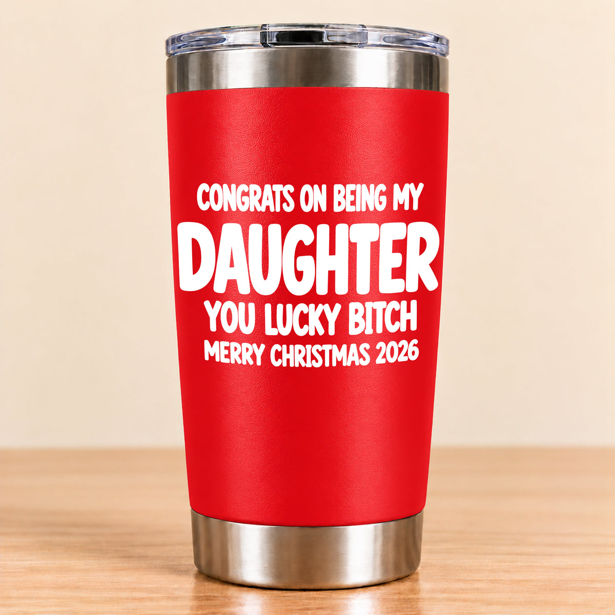 CONGRATS ON BEING MY DAUGHTER  YOU LUCKY BITCH - Funny Christmas Gift - Stainless Steel Tumbler A02-011 (SKU3D2610-843)