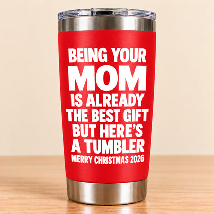 Being Your Mom Like Is Already The Best Gift - Funny Christmas Gift - Stainless Steel Tumbler TRNN00 (SKU3D2610-1021)