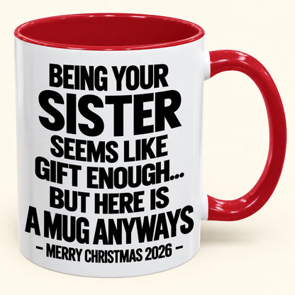 Being Your Sister Seems Like Gift Enough - Funny Christmas 2026 - Gift Accent Coffee Mug (SKU2610-513)