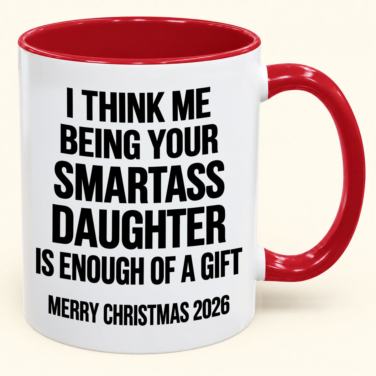 I THINK ME BEING YOUR SMARTASS DAUGHTER IS ENOUGH OF A GIFT - Funny Christmas 2026 - Gift Accent Coffee Mug (SKU2610-448)