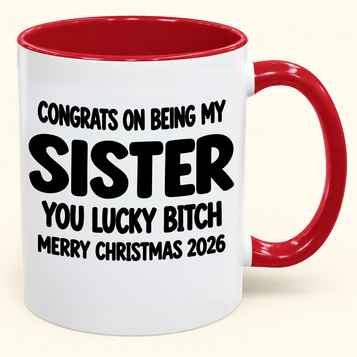 CONGRATS ON BEING MY SISTER YOU LUCKY BITCH - Funny Christmas 2026 - Gift Accent Coffee Mug (SKU2610-685)
