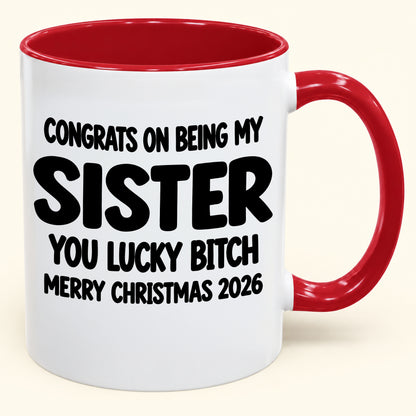 CONGRATS ON BEING MY SISTER YOU LUCKY BITCH - Funny Christmas 2026 - Gift Accent Coffee Mug (SKU2610-685)