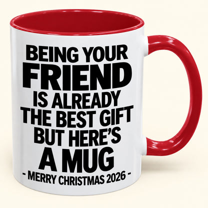 Being Your Friend Is Already The Best Gift - Funny Christmas 2026 - Gift Accent Coffee Mug (SKU2610-953)