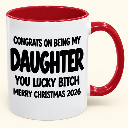 CONGRATS ON BEING MY DAUGHTER YOU LUCKY BITCH - Funny Christmas 2026 - Gift Accent Coffee Mug (SKU2610-681)