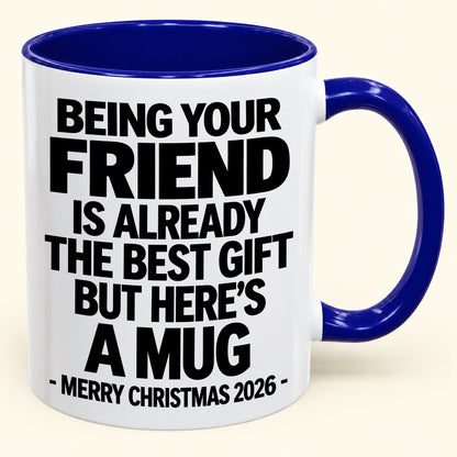 Being Your Friend Is Already The Best Gift - Funny Christmas 2026 - Gift Accent Coffee Mug (SKU2610-953)