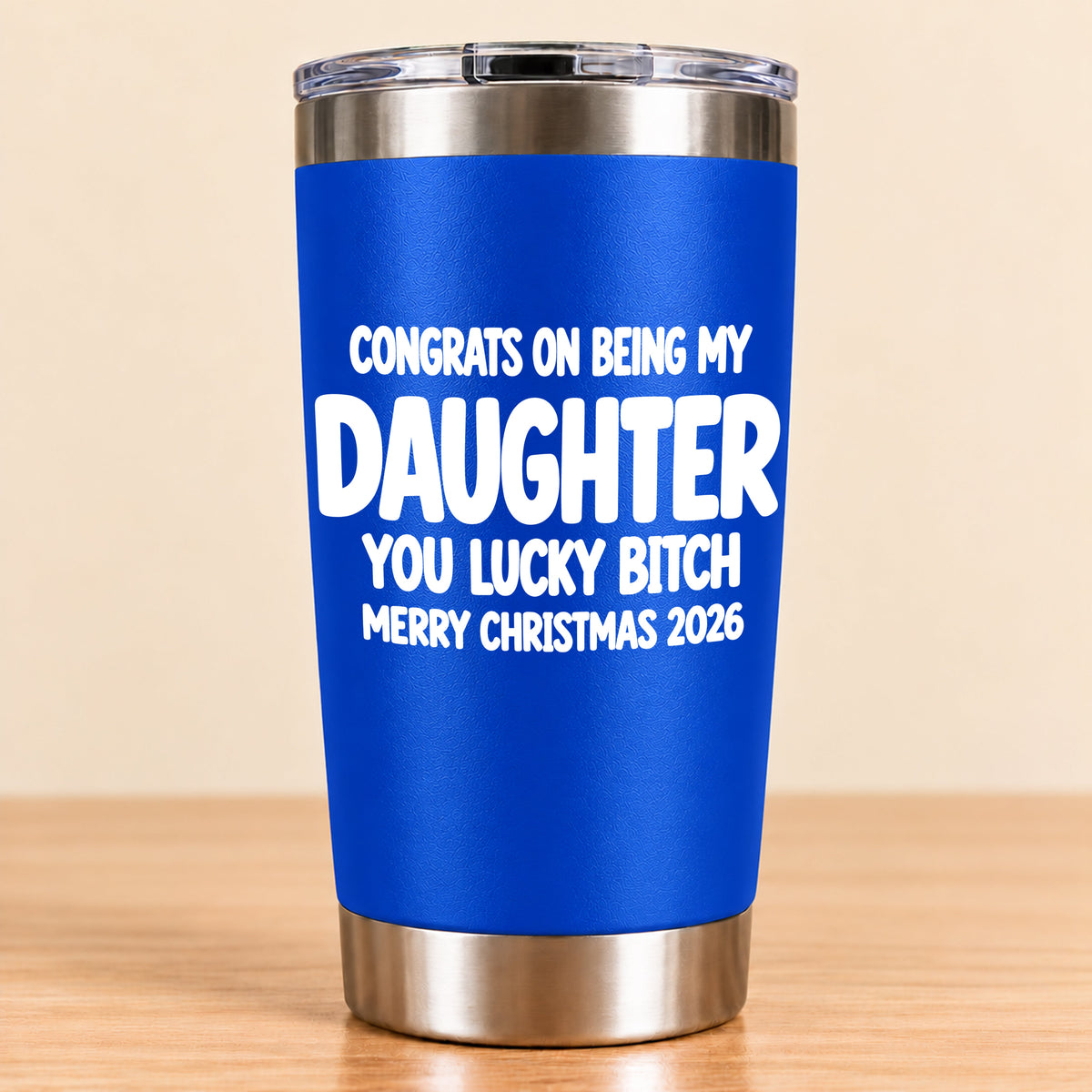 CONGRATS ON BEING MY DAUGHTER  YOU LUCKY BITCH - Funny Christmas Gift - Stainless Steel Tumbler A02-011 (SKU3D2610-843)
